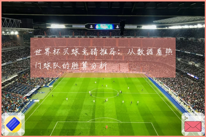 世界杯买球竞猜推荐：从数据看热门球队的胜算分析