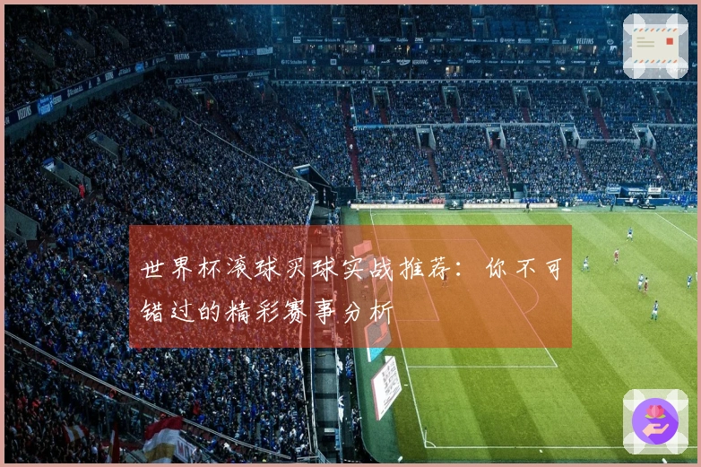 世界杯滚球买球实战推荐：你不可错过的精彩赛事分析