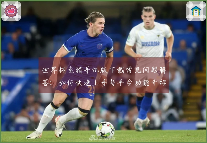 世界杯竞猜手机版下载常见问题解答：如何快速上手与平台功能介绍